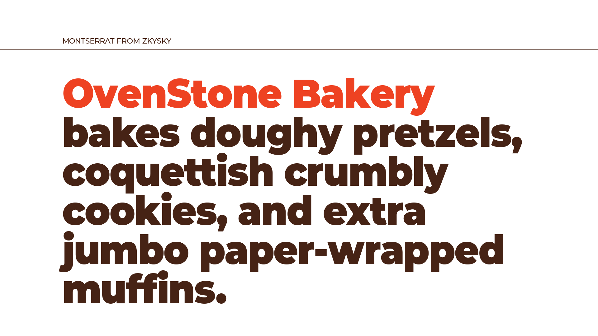 Montserrat Type Specimen Pangram: OvenStone Bakery bakes doughy pretzels, coquettish crumbly cookies, and extra jumbo paper-wrapped muffins.